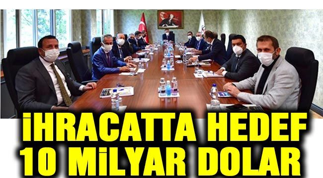 İHRACATTA HEDEF 10 MİLYAR DOLAR