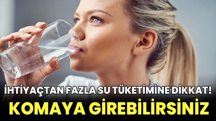 İhtiyaçtan fazla su tüketimine dikkat! Komaya girebilirsiniz