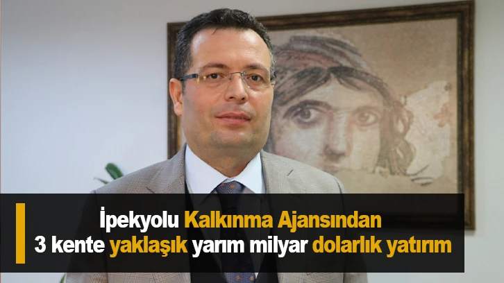 İpekyolu Kalkınma Ajansından 3 kente yaklaşık yarım milyar dolarlık yatırım