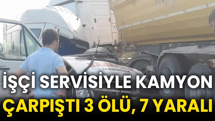 İşçi servisiyle kamyon çarpıştı 3 ölü, 7 yaralı