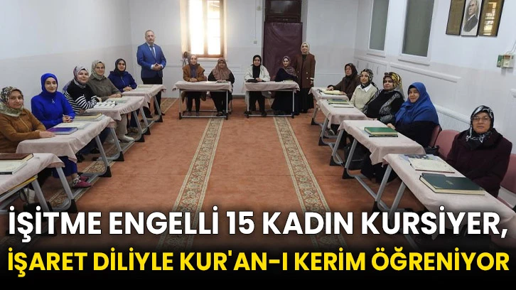 İşitme engelli 15 kadın kursiyer, işaret diliyle Kur'an-ı Kerim öğreniyor