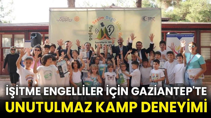 İşitme engelliler için Gaziantep'te unutulmaz kamp deneyimi