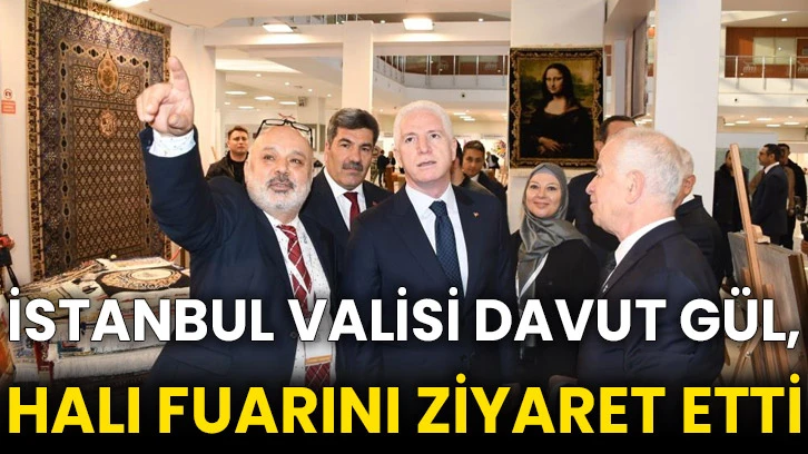 İstanbul Valisi Davut Gül, halı fuarını ziyaret etti