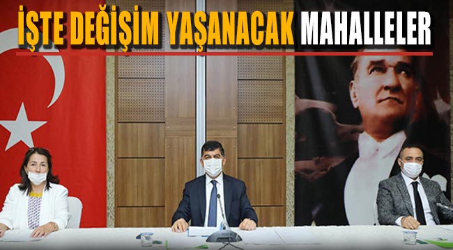 İşte değişim yaşanacak mahalleler