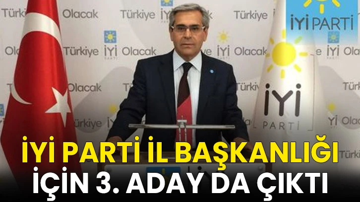 İyi Parti İl Başkanlığı İçin 3. Aday da çıktı