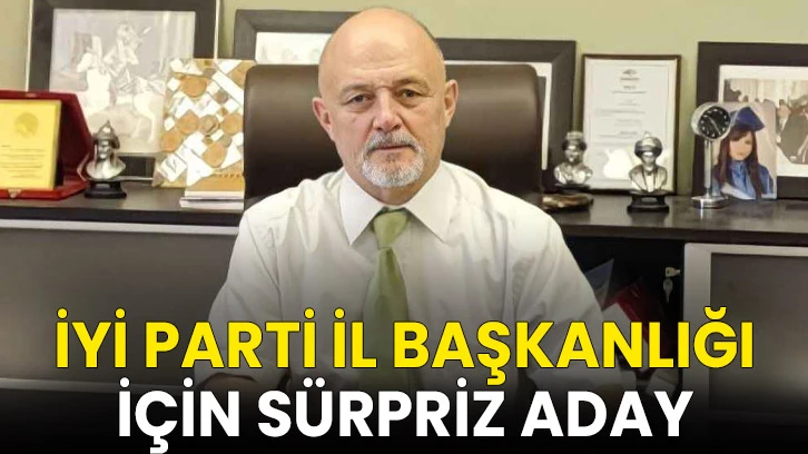 İYİ Parti İl Başkanlığı İçin Sürpriz Aday