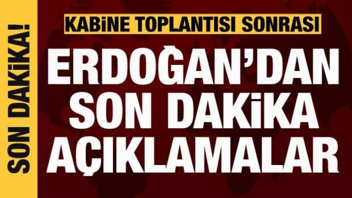 Kabine Toplantısı sona erdi: Cumhurbaşkanı Erdoğan açıklama yapıyor