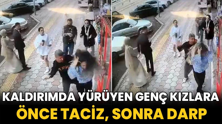 Kaldırımda yürüyen genç kızlara önce taciz, sonra darp