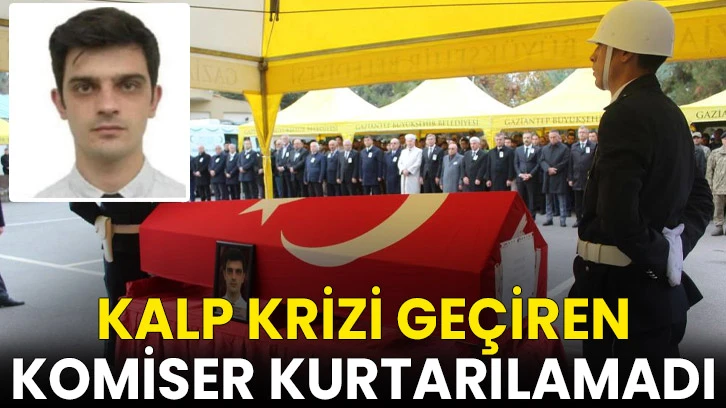 Kalp krizi geçiren komiser kurtarılamadı