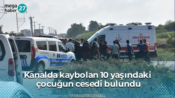 Kanalda kaybolan 10 yaşındaki çocuğun cesedi bulundu