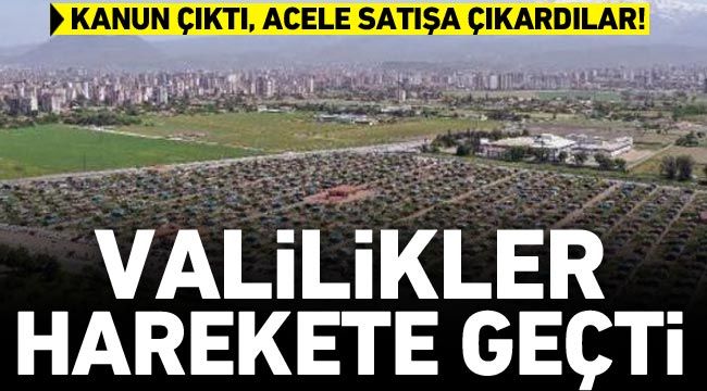 Kanun çıktı, acele satışa çıkardılar! Valilikler harekete geçti