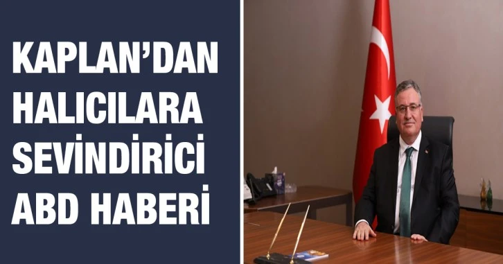 Kaplan’dan Halıcılara sevindirici ABD haberi 