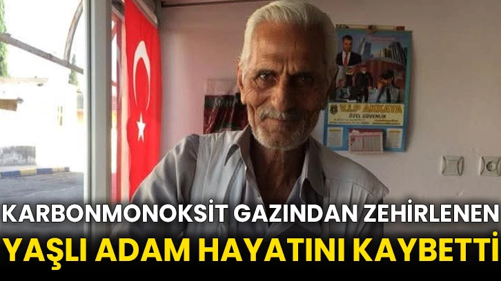 Karbonmonoksit gazından zehirlenen yaşlı adam hayatını kaybetti