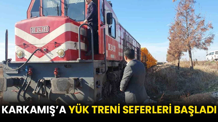 Karkamış’a yük treni seferleri başladı