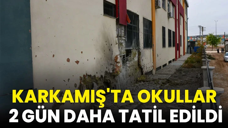 Karkamış'ta okullar 2 gün daha tatil edildi