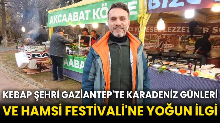 Kebap şehri Gaziantep'te Karadeniz Günleri ve Hamsi Festivali'ne yoğun ilgi