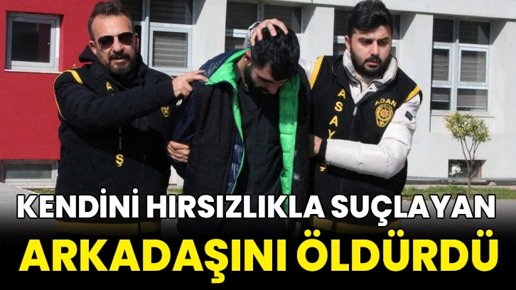 Kendini hırsızlıkla suçlayan arkadaşını öldürdü