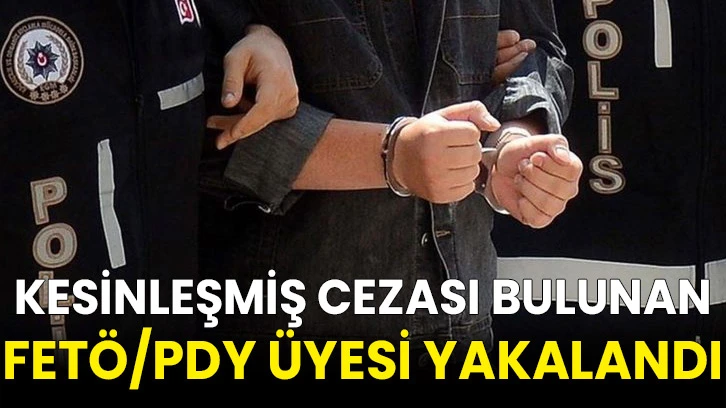 Kesinleşmiş cezası bulunan FETÖ/PDY üyesi yakalandı