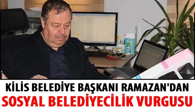 Kilis Belediye Başkanı Ramazan'dan sosyal belediyecilik vurgusu 