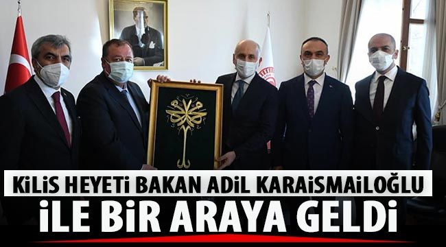 Kilis heyeti Bakan Adil Karaismailoğlu ile bir araya geldi 