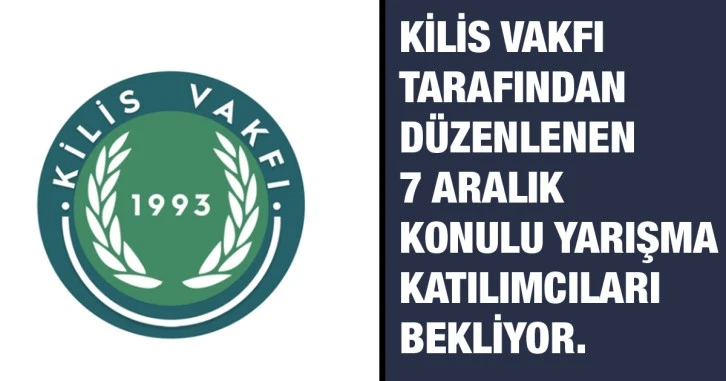 Kilis Vakfı tarafından düzenlenen 7 Aralık konulu yarışma katılımcıları bekliyor.