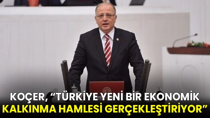  Koçer, “Türkiye yeni bir ekonomik kalkınma hamlesi gerçekleştiriyor”