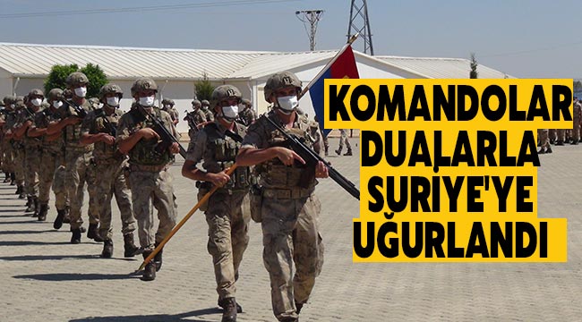 Komandolar dualarla Suriye'ye uğurlandı