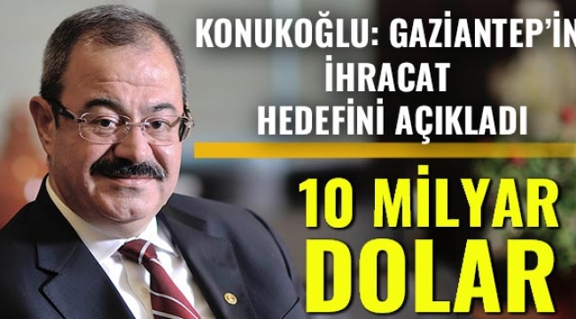 Konukoğlu: Gaziantep’in ihracat hedefini açıkladı