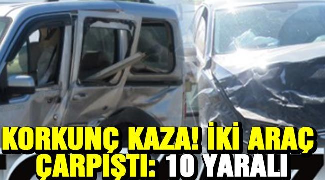 Korkunç kaza! İki araç çarpıştı: 10 yaralı