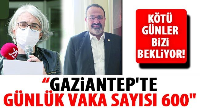 Kötü günler bizi bekliyor! “Gaziantep'te günlük vaka sayısı 600