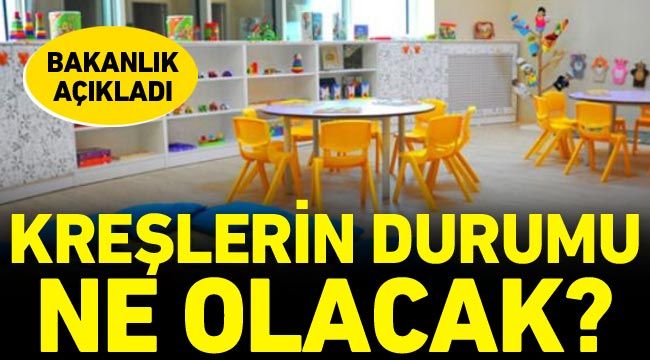 Kreşlerin durumu ne olacak? Bakanlık açıkladı