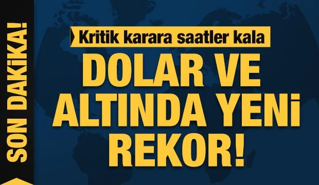 Kritik karara saatler kaldı... Dolar ve altında yeni rekor