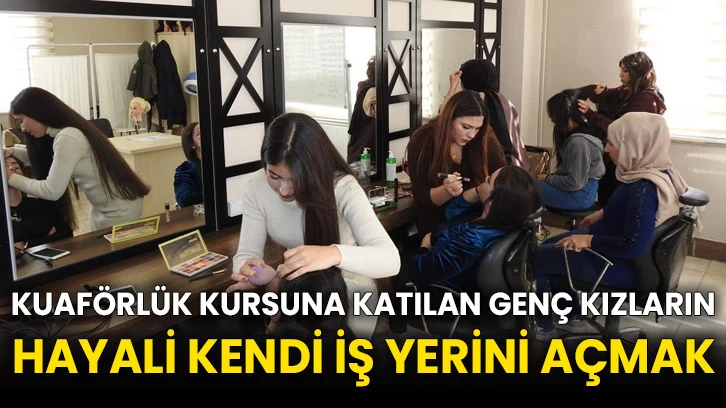 Kuaförlük kursuna katılan genç kızların hayali kendi iş yerini açmak