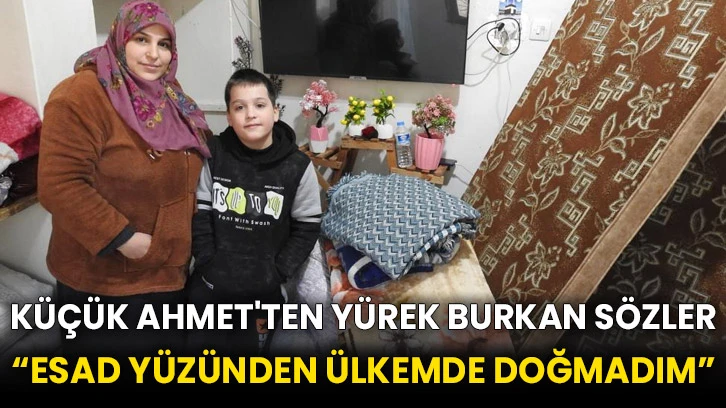 Küçük Ahmet'ten yürek burkan sözler “Esad yüzünden ülkemde doğmadım”