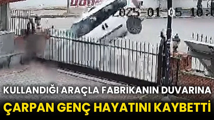 Kullandığı araçla fabrikanın duvarına çarpan genç hayatını kaybetti