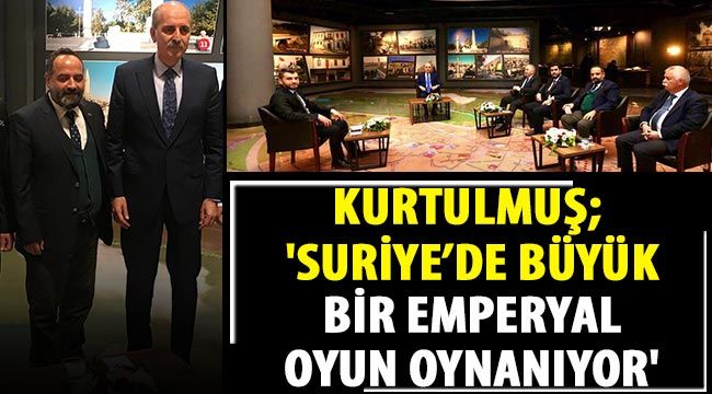 Kurtulmuş; 'Suriye’de büyük bir emperyal oyun oynanıyor'