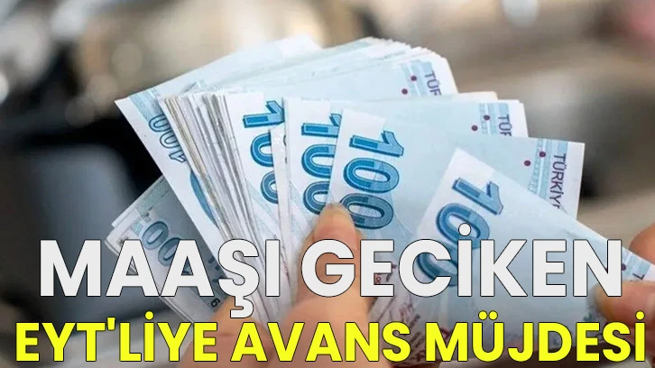 Maaşı geciken EYT'liye avans müjdesi