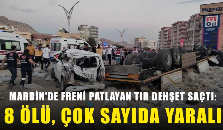 Mardin'de freni patlayan tır dehşet saçtı: 8 ölü, çok sayıda yaralı