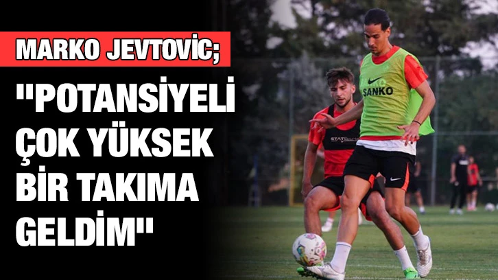 Marko Jevtovic: "Potansiyeli Çok Yüksek Bir Takıma Geldim"