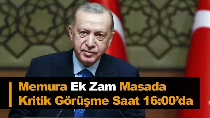 Memura Ek Zam Masada, Kritik Görüşme Saat 16:00’da