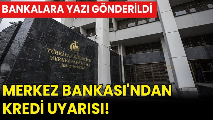 Merkez Bankası'ndan kredi uyarısı! Bankalara yazı gönderildi