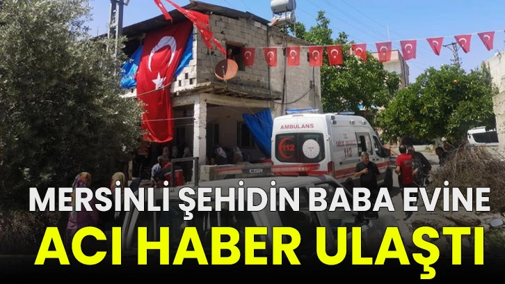 Mersinli şehidin baba evine acı haber ulaştı