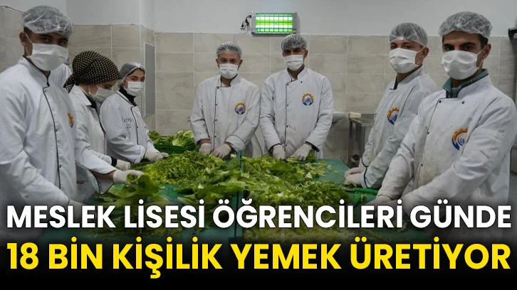 Meslek lisesi öğrencileri günde 18 bin kişilik yemek üretiyor