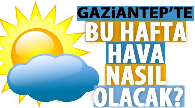 Meteoroloji açıkladı! Gaziantep hava durumu