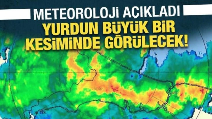 Meteoroloji açıkladı: Yurdun büyük bir kesiminde görülecek!