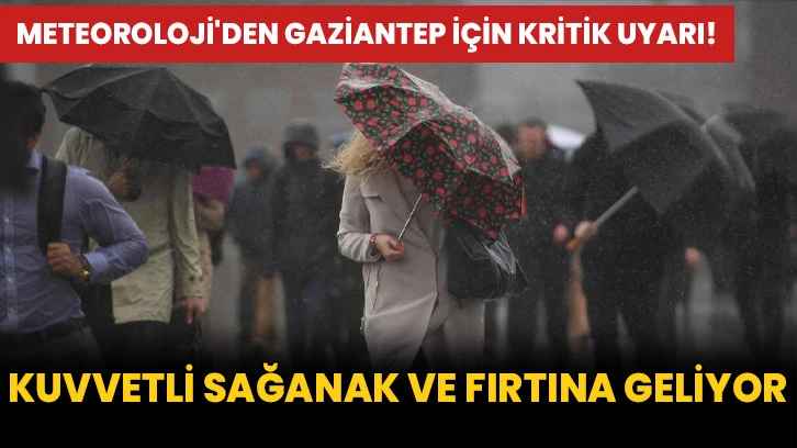 Meteoroloji'den Gaziantep için kritik uyarı! Kuvvetli sağanak ve fırtına geliyor