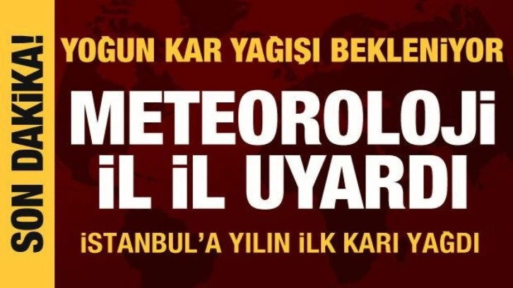 Meteorolojiden il il kar yağışı uyarısı: İstanbul'da yılın ilk karı yağdı