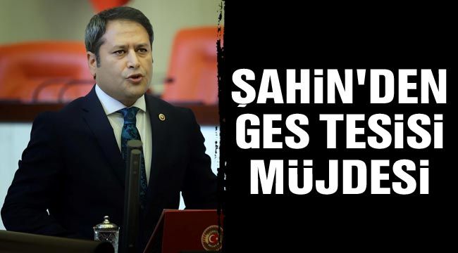 Milletvekili Şahin'den GES tesisi müjdesi