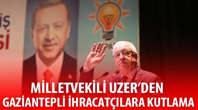 Milletvekili Uzer'den Gaziantepli ihracatçılara kutlama