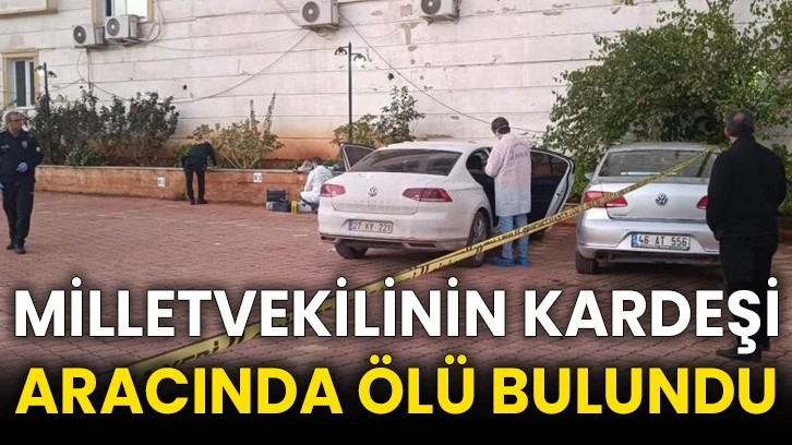 Milletvekilinin kardeşi aracında ölü bulundu